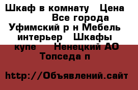 Шкаф в комнату › Цена ­ 8 000 - Все города, Уфимский р-н Мебель, интерьер » Шкафы, купе   . Ненецкий АО,Топседа п.